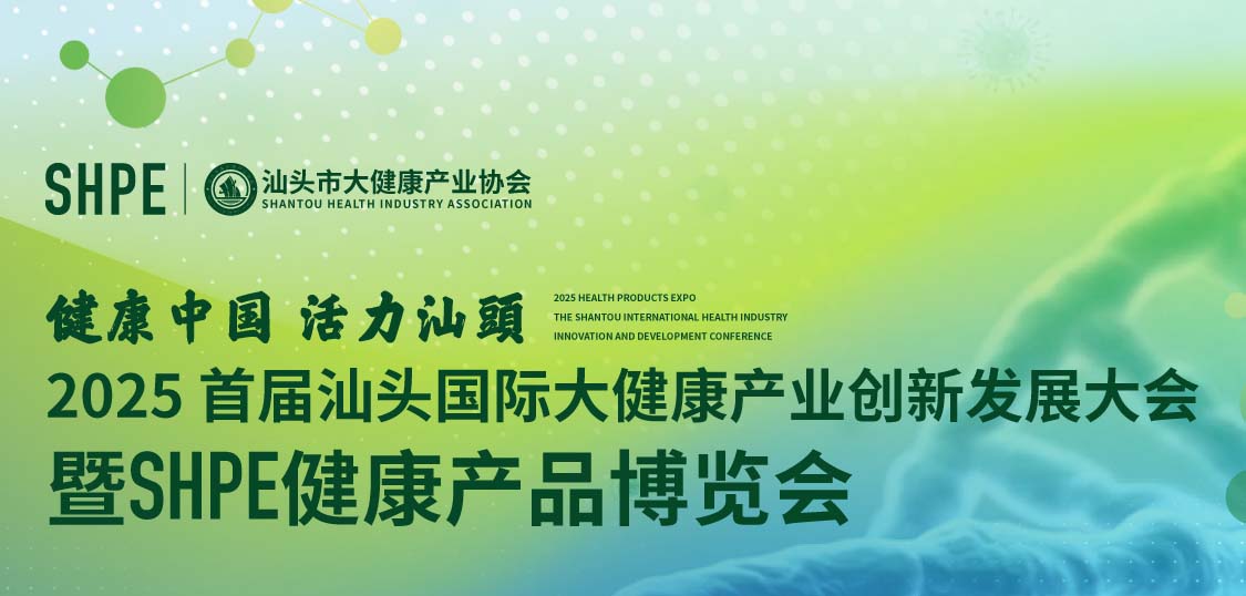 健康中國 活力汕頭 | 2025首屆汕頭國際大健康產(chǎn)業(yè)創(chuàng)新發(fā)展大會暨SHPE健康產(chǎn)品博覽會邀請函